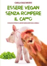 ESSERE VEGAN SENZA ROMPERE IL CA**O. CURARE SE STESSI E IL MONDO IMPARANDO DAGLI ANIMALI