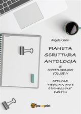 PIANETA SCRITTURA.  ANTOLOGIA DI SCRITTI 2008-2022 VOLUME IV  SPECIALE "MEDICINA, ARTE E BENESSERE" - PARTE II