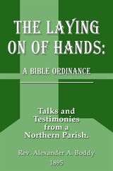 THE LAYING ON OF HANDS: A BIBLE ORDINANCE: TALKS AND TESTIMONIES FROM A NORTHERN PARISH