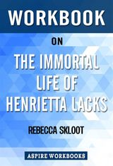 WORKBOOK ON THE IMMORTAL LIFE OF HENRIETTA LACKS BY REBECCA SKLOOT: SUMMARY STUDY GUIDE