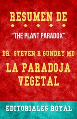 RESUME DE "THE PLANT PARADOX" LA PARADOJA VEGETAL DE STEVEN R. GUNDRY MD: CONVERSACIONES ESCRITAS