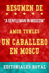 RESUME DE A GENTLEMAN IN MOSCOW UN CABALLERO EN MOSCU DE AMOR TOWLES: PAUTAS DE DISCUSION