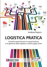 LOGISTICA PRATICA. CONCETTI ESSENZIALI PER LA COMPRENSIONE E LA GESTIONE DELLA LOGISTICA E DELLA SUPPLY CHAIN