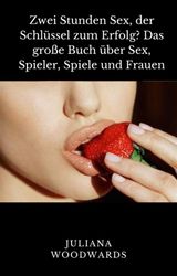 ZWEI STUNDEN SEX, DER SCHLSSEL ZUM ERFOLG? DAS GROSSE BUCH BER SEX, SPIELER, SPIELE UND FRAUEN