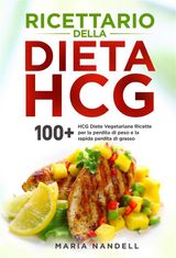 Ricettario della dieta HCG. 100+ HCG Diete Vegetariane Ricette per la perdita  di peso e la rapida perdita di grasso. : Maria Nandelli, Descarga ebook  9791221411744