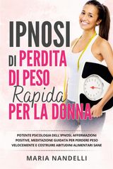 IPNOSI DI PERDITA DI PESO RAPIDO PER LA DONNA. POTENTE PSICOLOGIA DELL&APOS;IPNOSI, AFFERMAZIONI POSITIVE, MEDITAZIONE GUIDATA PER PERDERE PESO VELOCEMENTE E COSTRUIRE ABITUDINI ALIMENTARI SANE.