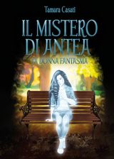 IL MISTERO DI ANTEA. LA DONNA FANTASMA.