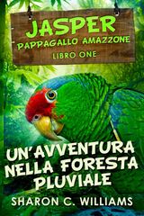 UNAVVENTURA NELLA FORESTA PLUVIALE
JASPER - PAPPAGALLO AMAZZONE