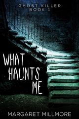 WHAT HAUNTS ME
GHOST KILLER