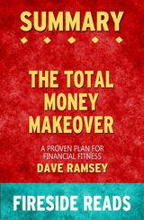 THE TOTAL MONEY MAKEOVER: A PROVEN PLAN FOR FINANCIAL FITNESS BY DAVE RAMSEY: SUMMARY BY FIRESIDE READS