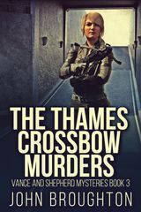 THE THAMES CROSSBOW MURDERS
VANCE AND SHEPHERD MYSTERIES