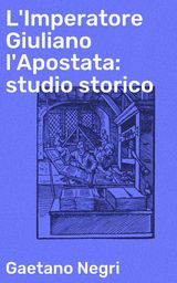 L'IMPERATORE GIULIANO L'APOSTATA: STUDIO STORICO