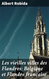 LES VIEILLES VILLES DES FLANDRES: BELGIQUE ET FLANDRE FRANAISE