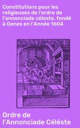 CONSTITUTIONS POUR LES RELIGIEUSES DE L'ORDRE DE L'ANNONCIADE CLESTE, FOND  GENES EN L'ANNE 1604