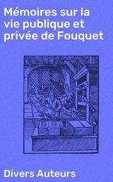 MMOIRES SUR LA VIE PUBLIQUE ET PRIVE DE FOUQUET