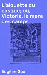 L'ALOUETTE DU CASQUE; OU, VICTORIA, LA MRE DES CAMPS