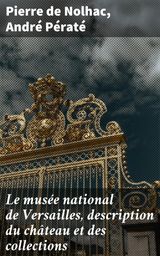 LE MUSE NATIONAL DE VERSAILLES, DESCRIPTION DU CHTEAU ET DES COLLECTIONS