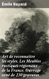 ART DE RECONNATRE LES STYLES. LES MEUBLES RUSTIQUES RGIONAUX DE LA FRANCE. OUVRAGE ORN DE 230 GRAVURES