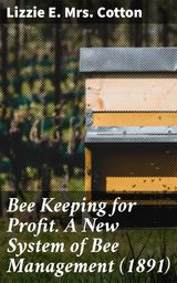 BEE KEEPING FOR PROFIT. A NEW SYSTEM OF BEE MANAGEMENT (1891)