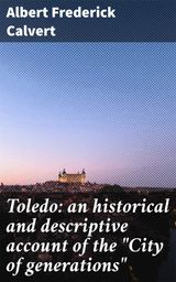 TOLEDO: AN HISTORICAL AND DESCRIPTIVE ACCOUNT OF THE 
