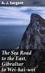 THE SEA ROAD TO THE EAST, GIBRALTAR TO WEI-HAI-WEI