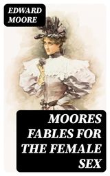 MOORES FABLES FOR THE FEMALE SEX