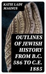 OUTLINES OF JEWISH HISTORY FROM B.C. 586 TO C.E. 1885