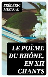 LE POME DU RHNE, EN XII CHANTS