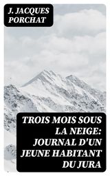 TROIS MOIS SOUS LA NEIGE: JOURNAL D'UN JEUNE HABITANT DU JURA