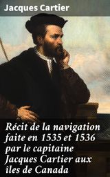 RCIT DE LA NAVIGATION FAITE EN 1535 ET 1536 PAR LE CAPITAINE JACQUES CARTIER AUX LES DE CANADA