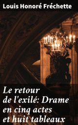 LE RETOUR DE L'EXIL: DRAME EN CINQ ACTES ET HUIT TABLEAUX