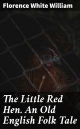 THE LITTLE RED HEN. AN OLD ENGLISH FOLK TALE