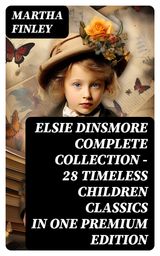 ELSIE DINSMORE COMPLETE COLLECTION  28 TIMELESS CHILDREN CLASSICS IN ONE PREMIUM EDITION