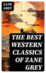 THE BEST WESTERN CLASSICS OF ZANE GREY