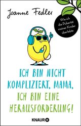 ICH BIN NICHT KOMPLIZIERT, MAMA, ICH BIN EINE HERAUSFORDERUNG!