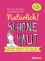 NATRLICH! SCHNE HAUT - STRAHLEND-GESUND MIT DER RICHTIGEN ERNHRUNG, KOSMETIK UND LEBENSWEISE. TIPPS FR JEDEN HAUTTYP