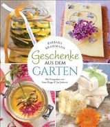 GESCHENKE AUS DEM GARTEN. 54 REZEPTE. SAISONAL, NACHHALTIG, NATRLICH