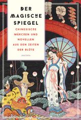 DER MAGISCHE SPIEGEL. CHINESISCHE MRCHEN UND NOVELLEN AUS DEN ZEITEN DER BLTE