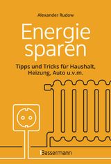 ENERGIE SPAREN - TIPPS UND TRICKS FR HAUSHALT, HEIZUNG, AUTO U.V.M. MIT CHECKLISTEN FR EINSPARPOTENTIALE