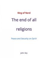 KING OF NORD & THE END OF ALL RELIGIONS & PEACE AND SECURITY ON EARTH