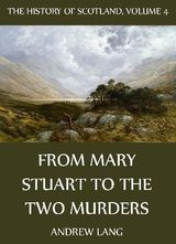 THE HISTORY OF SCOTLAND - VOLUME 4: FROM MARY STUART TO THE TWO MURDERS