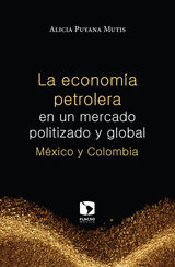 LA ECONOMA PETROLERA EN UN MERCADO POLITIZADO Y GLOBAL: MXICO Y COLOMBIA