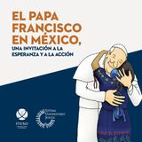 EL PAPA FRANCISCO EN MXICO, UNA INVITACIN A LA ESPERANZA Y A LA ACCIN