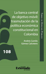 LA BANCA CENTRAL DE OBJETIVO MVIL: TRASMUTACIN DE LA POLTICA ECONMICA CONSTITUCIONAL EN COLOMBIA