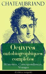 CHATEAUBRIAND: OEUVRES AUTOBIOGRAPHIQUES COMPLTES - MMOIRES, CORRESPONDANCES, VOYAGES