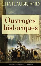 CHATEAUBRIAND: OUVRAGES HISTORIQUES (L'DITION INTGRALE - 20 TITRES)