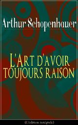 L'ART D'AVOIR TOUJOURS RAISON (L'DITION INTGRALE)