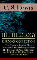 THE THEOLOGY OF C. S. LEWIS - 12 BOOKS COLLECTION: THE PILGRIM'S REGRESS, MERE CHRISTIANITY, THE SCREWTAPE LETTERS, THE PROBLEM OF PAIN, REFLECTIONS ON THE PSALMS, THE FOUR LOVES, MIRACLES AND MORE