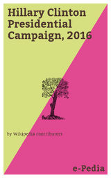 E-PEDIA: HILLARY CLINTON PRESIDENTIAL CAMPAIGN, 2016