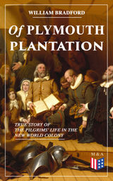 OF PLYMOUTH PLANTATION - TRUE STORY OF THE PILGRIMS' LIFE IN THE NEW WORLD COLONY 